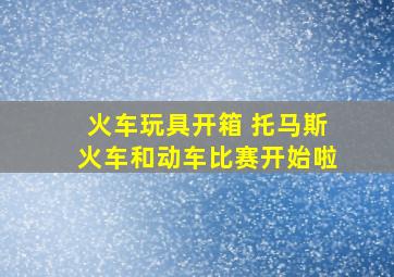 火车玩具开箱 托马斯火车和动车比赛开始啦